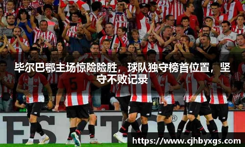 毕尔巴鄂主场惊险险胜，球队独守榜首位置，坚守不败记录